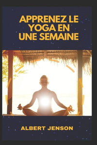 Apprenez Le Yoga En Une Semaine: Guide Complet Pour Débutant
