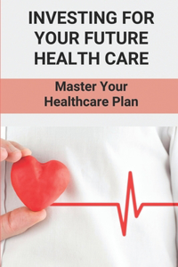 Investing For Your Future Health Care