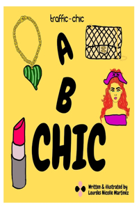A B CHIC by TRAFFIC CHIC Written and Illustrated by Lourdes Nicolle Martínez