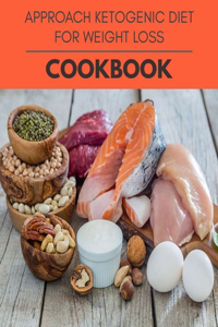 Approach Ketogenic Diet For Weight Loss Cookbook