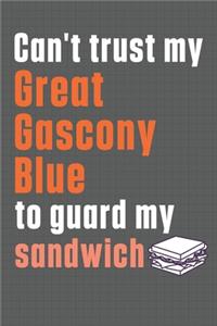 Can't trust my Great Gascony Blue to guard my sandwich