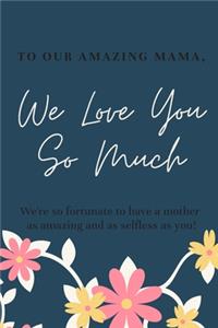To our amazing mama, We Love You So Much