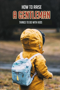 How To Raise A Gentleman