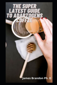 The Super Latest Guide To Adaptogens Coffee