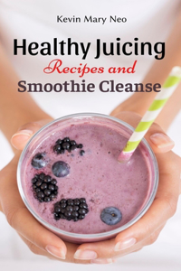 Healthy Juicing Recipes and Smoothie Cleanse