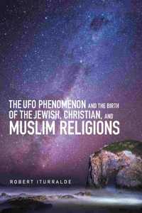 Ufo Phenomenon and the Birth of the Jewish, Christian, and Muslim Religions