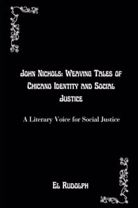 John Nichols: Weaving Tales of Chicano Identity and Social Justice: A Literary Voice for Social Justice