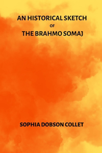 Historical Sketch of the Brahmo Somaj