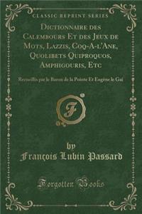 Dictionnaire Des Calembours Et Des Jeux de Mots, Lazzis, Coq-A-l'Ane, Quolibets Quiproquos, Amphigouris, Etc