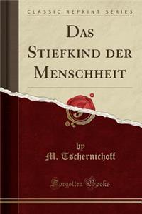 Das Stiefkind Der Menschheit (Classic Reprint)