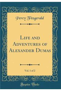 Life and Adventures of Alexander Dumas, Vol. 1 of 2 (Classic Reprint)
