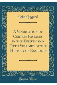 A Vindication of Certain Passages in the Fourth and Fifth Volumes of the History of England (Classic Reprint)
