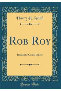 Rob Roy: Romantic Comic Opera (Classic Reprint)