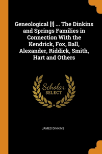 Geneological [!] ... The Dinkins and Springs Families in Connection With the Kendrick, Fox, Ball, Alexander, Riddick, Smith, Hart and Others