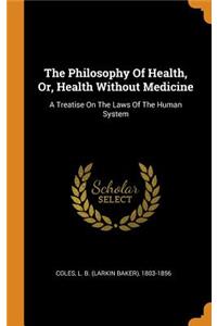 The Philosophy of Health, Or, Health Without Medicine