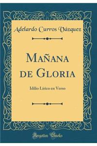 MaÃ±ana de Gloria: Idilio LÃ­rico En Verso (Classic Reprint)