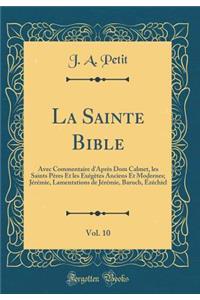 La Sainte Bible, Vol. 10: Avec Commentaire d'AprÃ¨s Dom Calmet, Les Saints PÃ¨res Et Les ExÃ©gÃ¨tes Anciens Et Modernes; JÃ©rÃ©mie, Lamentations de JÃ©rÃ©mie, Baruch, Ã?zÃ©chiel (Classic Reprint)