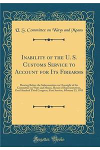 Inability of the U. S. Customs Service to Account for Its Firearms: Hearing Before the Subcommittee on Oversight of the Committee on Ways and Means, House of Representatives, One Hundred Third Congress, First Session, February 23, 1993 (Classic Rep