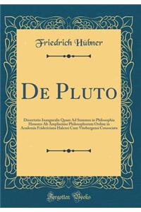 de Pluto: Dissertatio Inauguralis Quam Ad Summos in Philosophia Honores AB Amplissimo Philosophorum Ordine in Academia Fridericiana Halensi Cum Vitebergensi Consociata (Classic Reprint)