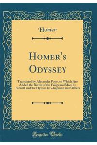 Homer's Odyssey: Translated by Alexander Pope, to Which Are Added the Battle of the Frogs and Mice by Parnell and the Hymns by Chapman and Others (Classic Reprint)