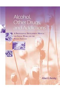 Alcohol, Other Drugs and Addictions: A Professional Development Manual for Social Work and the Human Services