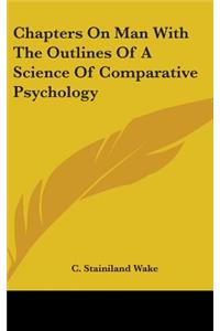 Chapters On Man With The Outlines Of A Science Of Comparative Psychology