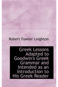 Greek Lessons Adapted to Goodwin's Greek Grammar and Intended as an Introduction to His Greek Reader