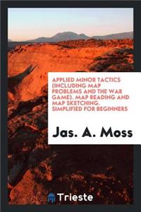 Applied Minor Tactics (Including Map Problems and the War Game) Map Reading ...