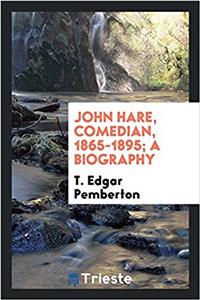 JOHN HARE, COMEDIAN, 1865-1895; A BIOGRA