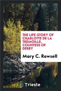 The Life-Story of Charlotte de la TrÃ©moille, Countess of Derby