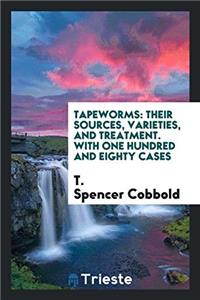 TAPEWORMS: THEIR SOURCES, VARIETIES, AND