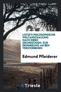 Lotze's Philosophische Weltanschauung Nach Ihren Grundzugen