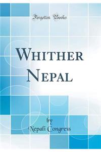 Whither Nepal (Classic Reprint)