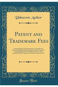 Patent and Trademark Fees: Hearing Before the Subcommittee on Intellectual Property and Judicial Administration of the Committee on the Judiciary House of Representatives, One Hundred Third Congress, First Session, May 5, 1993 (Classic Reprint)