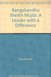 Bangabandhu Sheikh Mujib: A Leader with a Difference