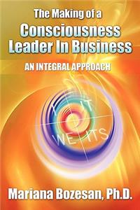 Making of a Consciousness Leader in Business: An Integral Approach