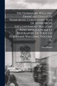 Dictionnaire Wallon-francais (dialecte Namurois) Contenant Plus De 10,000 Mots Exclusivement Wallons Avec Applications Et Biographie De Tous Les Écrivains Wallons, Volume 2...