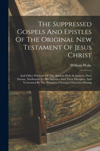 Suppressed Gospels And Epistles Of The Original New Testament Of Jesus Christ