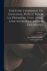 Théâtre Lyonnais De Guignol, Publié Pour La Première Fois, Avec Une Introduction & Des Notes; Volume 1