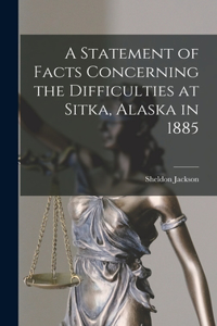 Statement of Facts Concerning the Difficulties at Sitka, Alaska in 1885