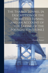Thames Tunnel [A Description of the Projected Tunnel and an Account of the Laying of the Foundation Stone.]