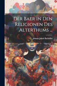 Der Baer in Den Religionen Des Alterthums ...