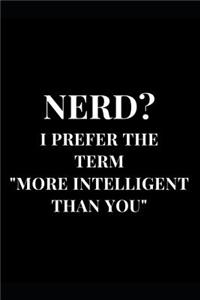 Nerd? I Prefer The Term More Intelligent Than You