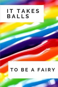 It Takes Balls To Be A Fairy