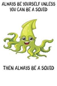 Always Be Yourself Unless You Can Be A Squids Then Always Be A Squids