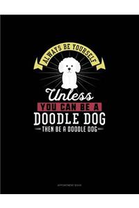 Always Be Yourself Unless You Can Be A Doodle Dog Then Be A Doodle Dog