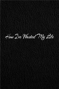 How I've Wasted My Life