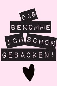 Das bekomme ich schon gebacken