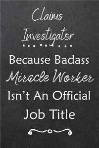 Claims Investigator Because Bad Ass Miracle Worker Isn't An Official Job Title: Journal - Lined Notebook to Write In - Appreciation Thank You Novelty Gift