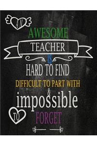 An awesome teacher is hard to find difficult to part with & impossible to forget